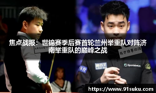 焦点战报：世锦赛季后赛首轮兰州举重队对阵济南举重队的巅峰之战